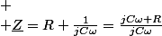 
 \\ \underline{Z}=R+\frac{1}{jC\omega}=\frac{jC\omega+R}{jC\omega}