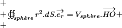 
 \\ \usepackage{wasysym}\oiint\varoiint_{sph\grave{e}re}r^{2}.dS.\overrightarrow{e_{r}}=V_{sph\grave{e}re}.\overrightarrow{HO}
 \\ 