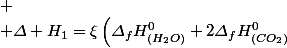
 \\ \varDelta H_{1}=\xi\left(\varDelta_{f}H_{(H_{2}O)}^{0}+2\varDelta_{f}H_{(CO_{2})}^{0}\right
