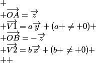 \\ \vec{OA}=\vec{z}&nbsp;&nbsp;&nbsp;&nbsp;&nbsp;&nbsp;&nbsp;&nbsp;&nbsp;&nbsp; \vec{V1}=a\vec{y} (a \neq 0) \\ \vec{OB}=-\vec{z}&nbsp;&nbsp;&nbsp;&nbsp;&nbsp;&nbsp;&nbsp;&nbsp;&nbsp;&nbsp; \vec{V2}=b\vec{x} (b \neq 0) \\  