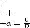 
 \\ 
 \\ \alpha=\frac{h}{D}