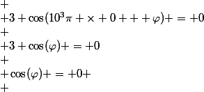 
 \\ 3 \cos(10^{3}\pi \times 0 + \varphi) = 0\\
 \\ 3 \cos(\varphi) = 0\\
 \\ \cos(\varphi) = 0
 \\ 