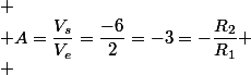 
 \\ A=\dfrac{V_{s}}{V_{e}}=\dfrac{-6}{2}}=-3=-\dfrac{R_2}{R_1}
 \\ 