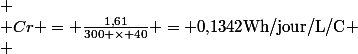 
 \\ Cr = \frac{1{,}61}{300 \times 40} = 0{,}1342\ \text{Wh/jour/L/C}
 \\ \