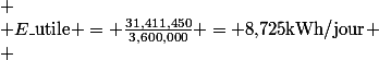 
 \\ E\_{\text{utile}} = \frac{31,411,450}{3,600,000} = 8{,}725\ \text{kWh/jour}
 \\ \