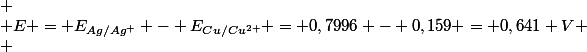 
 \\ E = E_{Ag/Ag^{+}} - E_{Cu/Cu^{2+}} = 0,7996 - 0,159 = 0,641 V
 \\ 