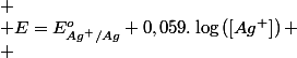 
 \\ E=E_{Ag^{+}/Ag}^{o}+0,059.\log\left(\left[Ag^{+}\right]\right)
 \\ 