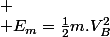 
 \\ E_{m}=\frac{1}{2}m.V_{B}^{2}