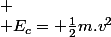 
 \\ E_c= \frac{1}{2}m.v^2