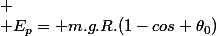 
 \\ E_p= m.g.R.(1-cos \theta_0)