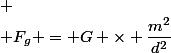 
 \\ F_g = G \times \dfrac{m^2}{d^2}