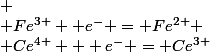 
 \\ Fe^{3+} +e^- = Fe^{2+}
 \\ Ce^{4+} + e^- = Ce^{3+}