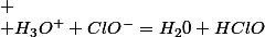 
 \\ H_{3}O^{+}+ClO^{-}=H_{2}0+HClO