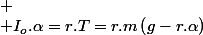 
 \\ I_{o}.\alpha=r.T=r.m\left(g-r.\alpha\right)