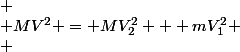 
 \\ MV^2 = MV_2^2 + mV_1^2
 \\ 