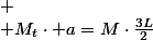 
 \\ M_{t}\cdot a=M\cdot\frac{3L}{2}