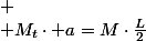 
 \\ M_{t}\cdot a=M\cdot\frac{L}{2}