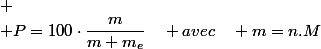 
 \\ P=100\cdot\dfrac{m}{m+m_{e}}\quad avec\quad m=n.M