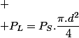 
 \\ P_{L}=P_{S}.\dfrac{\pi.d^{2}}{4}