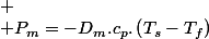 
 \\ P_{m}=-D_{m}.c_{p}.\left(T_{s}-T_{f}\right)