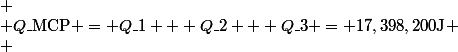 
 \\ Q\_{\text{MCP}} = Q\_1 + Q\_2 + Q\_3 = 17,398,200\ \text{J}
 \\ \