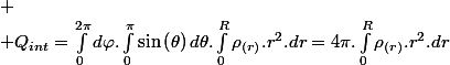 
 \\ Q_{int}=\int_{0}^{2\pi}d\varphi.\int_{0}^{\pi}\sin\left(\theta\right)d\theta.\int_{0}^{R}\rho_{(r)}.r^{2}.dr=4\pi.\int_{0}^{R}\rho_{(r)}.r^{2}.dr