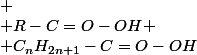 
 \\ R-C=O-OH
 \\ C_nH_{2n+1}-C=O-OH