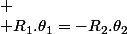 
 \\ R_{1}.\theta_{1}=-R_{2}.\theta_{2}