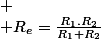 
 \\ R_{e}=\frac{R_{1}.R_{2}}{R_{1}+R_{2}}