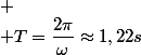 
 \\ T=\dfrac{2\pi}{\omega}\approx1,22s