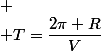 
 \\ T=\dfrac{2\pi R}{V}
