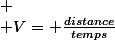 
 \\ V= \frac{distance}{temps}