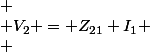 
 \\ V_2 = Z_{21} I_1
 \\ 