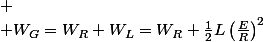 
 \\ W_{G}=W_{R}+W_{L}=W_{R}+\frac{1}{2}L\left(\frac{E}{R}\right)^{2}