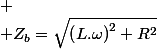 
 \\ Z_{b}=\sqrt{\left(L.\omega\right)^{2}+R^{2}}