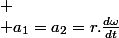 
 \\ a_{1}=a_{2}=r.\frac{d\omega}{dt}
