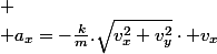 
 \\ a_{x}=-\frac{k}{m}.\sqrt{v_{x}^{2}+v_{y}^{2}}\cdot v_{x}