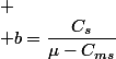 
 \\ b=\dfrac{C_{s}}{\mu-C_{ms}}