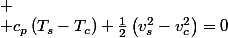 
 \\ c_{p}\left(T_{s}-T_{c}\right)+\frac{1}{2}\left(v_{s}^{2}-v_{c}^{2}\right)=0