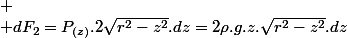 
 \\ dF_{2}=P_{(z)}.2\sqrt{r^{2}-z^{2}}.dz=2\rho.g.z.\sqrt{r^{2}-z^{2}}.dz