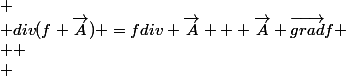 
 \\ div(f \vec{A}) =fdiv \vec{A} + \vec{A} \vec{grad}f
 \\ 
 \\ 