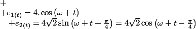 
 \\ e_{1(t)}=4.\cos\left(\omega t\right)\quad;\quad e_{2(t)}=4\sqrt{2}\sin\left(\omega t+\frac{\pi}{4}\right)=4\sqrt{2}\cos\left(\omega t-\frac{\pi}{4}\right)