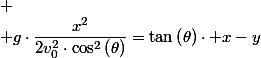
 \\ g\cdot\dfrac{x^{2}}{2v_{0}^{2}\cdot\cos^{2}\left(\theta\right)}=\tan\left(\theta\right)\cdot x-y