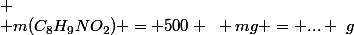 
 \\ m(C_8H_9NO_2) = 500 ~ mg = ... ~g
