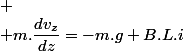 
 \\ m.\dfrac{dv_{z}}{dz}=-m.g+B.L.i