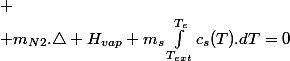
 \\ m_{N2}.\triangle H_{vap}+m_{s}\int_{T_{ext}}^{T_{e}}c_{s}(T).dT=0