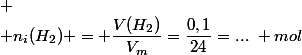 
 \\ n_i(H_2) = \dfrac{V(H_2)}{V_m}=\dfrac{0,1}{24}=...~ mol