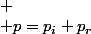 
 \\ p=p_{i}+p_{r}
