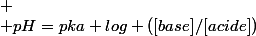 
 \\ pH=pka+log ([base]/[acide])
