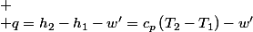 
 \\ q=h_{2}-h_{1}-w'=c_{p}\left(T_{2}-T_{1}\right)-w'